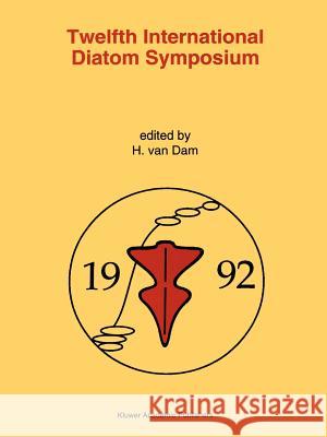 Twelfth International Diatom Symposium: Proceedings of the Twelfth International Diatom Symposium, Renesse, the Netherlands, 30 August - 5 September 1 Van Dam, Herman 9789048143245 Not Avail