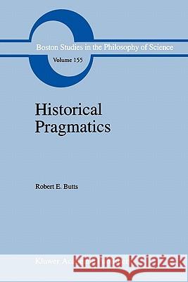 Historical Pragmatics: Philosophical Essays Butts, Robert E. 9789048143290 Not Avail