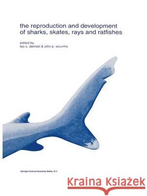 The Reproduction and Development of Sharks, Skates, Rays and Ratfishes Leo S. Demski John P. Wourms 9789048143306 Not Avail