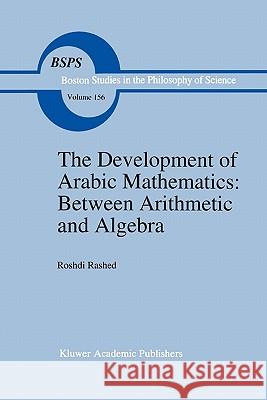 The Development of Arabic Mathematics: Between Arithmetic and Algebra R. Rashed A. Armstrong 9789048143382 Springer