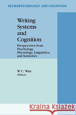 Writing Systems and Cognition: Perspectives from Psychology, Physiology, Linguistics, and Semiotics Watt, William C. 9789048143443