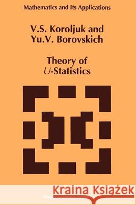 Theory of U-Statistics Vladimir S. Korolyuk Y. V. Borovskich 9789048143467 Not Avail