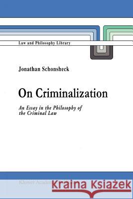 On Criminalization: An Essay in the Philosophy of Criminal Law J. Schonsheck 9789048143566 Springer