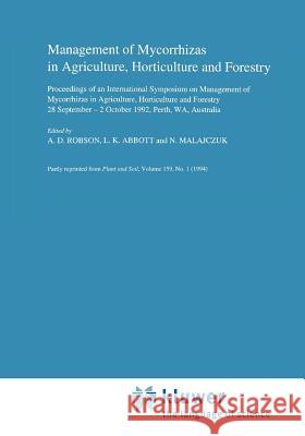 Management of Mycorrhizas in Agriculture, Horticulture and Forestry A. D. Robson L. K. Abbott 9789048143641 Not Avail
