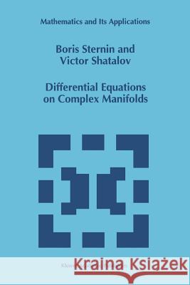 Differential Equations on Complex Manifolds Boris Sternin Victor Shatalov 9789048143689 Not Avail