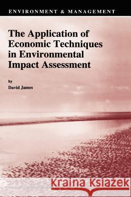 The Application of Economic Techniques in Environmental Impact Assessment David E. James 9789048143719 Not Avail