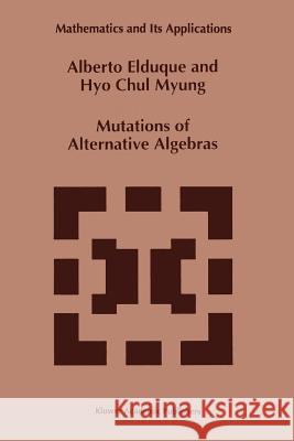 Mutations of Alternative Algebras Alberto Elduque Hyo Chyl Myung 9789048143733 Not Avail