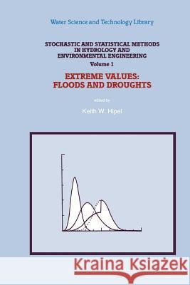 Stochastic and Statistical Methods in Hydrology and Environmental Engineering: Extreme Values: Floods and Droughts Keith W. Hipel 9789048143788 Springer