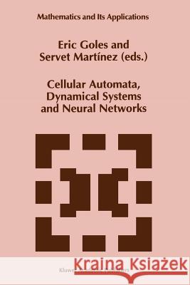 Cellular Automata, Dynamical Systems and Neural Networks E. Goles Servet Martinez 9789048143825 Not Avail