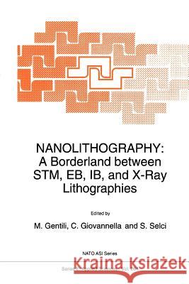 Nanolithography: A Borderland Between Stm, Eb, Ib, and X-Ray Lithographies Gentili, M. 9789048143887 Not Avail
