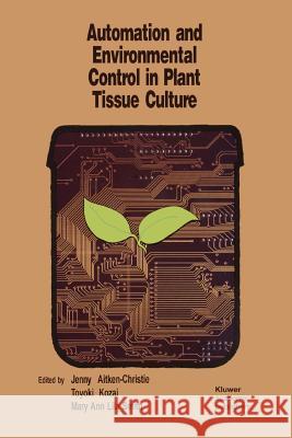 Automation and Environmental Control in Plant Tissue Culture Jenny Aitken-Christie T. Kozai M. a. L. Smith 9789048144051