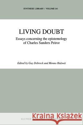 Living Doubt: Essays Concerning the Epistemology of Charles Sanders Peirce Debrock, G. 9789048144143 Not Avail