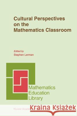 Cultural Perspectives on the Mathematics Classroom S. Lerman 9789048144242 Not Avail