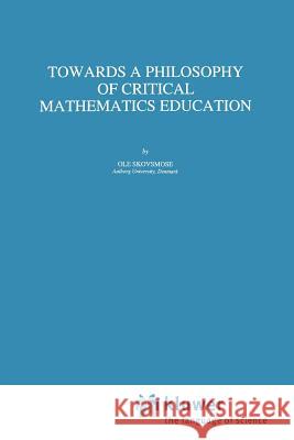 Towards a Philosophy of Critical Mathematics Education OLE Skovsmose 9789048144259 Not Avail