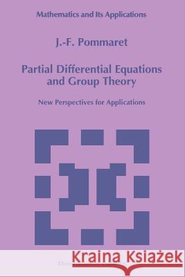 Partial Differential Equations and Group Theory: New Perspectives for Applications Pommaret, J. F. 9789048144327 Springer