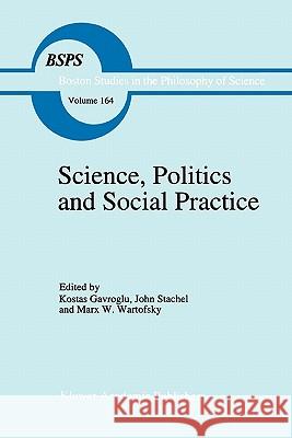 Science, Politics and Social Practice: Essays on Marxism and Science, Philosophy of Culture and the Social Sciences in Honor of Robert S. Cohen Gavroglu, K. 9789048144372