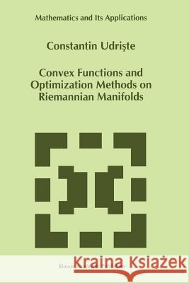 Convex Functions and Optimization Methods on Riemannian Manifolds C. Udriste 9789048144402 Springer