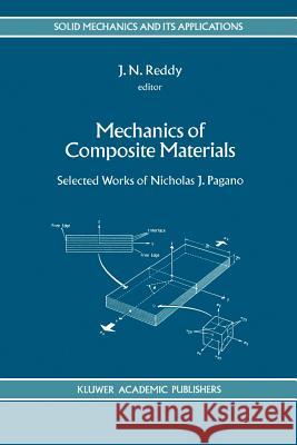 Mechanics of Composite Materials: Selected Works of Nicholas J. Pagano Reddy, J. N. 9789048144518 Springer