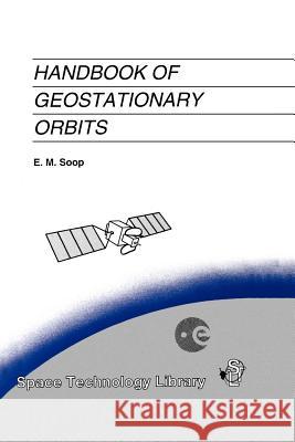 Handbook of Geostationary Orbits E. M. Soop 9789048144532 Not Avail