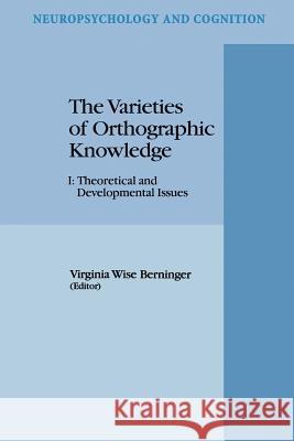 The Varieties of Orthographic Knowledge: I: Theoretical and Developmental Issues Berninger, V. W. 9789048144600 Not Avail