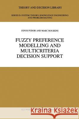 Fuzzy Preference Modelling and Multicriteria Decision Support J. C. Fodor M. R. Roubens 9789048144662