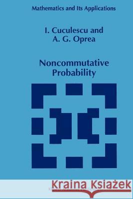 Noncommutative Probability I. Cuculescu, A.G. Oprea 9789048144709 Springer