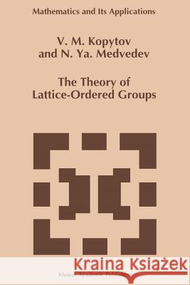 The Theory of Lattice-Ordered Groups V. M. Kopytov N. Ya Medvedev 9789048144747 Not Avail