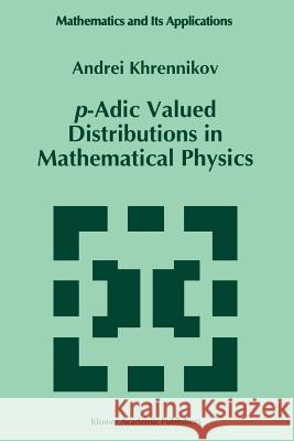 p-Adic Valued Distributions in Mathematical Physics Andrei Y. Khrennikov 9789048144761
