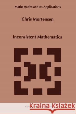 Inconsistent Mathematics C. E. Mortensen 9789048144808 Not Avail