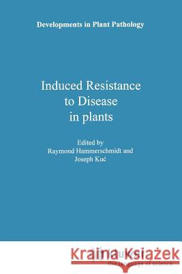 Induced Resistance to Disease in Plants R. Hammerschmidt Joseph Kuc 9789048144884 Not Avail