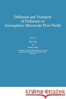 Diffusion and Transport of Pollutants in Atmospheric Mesoscale Flow Fields A. Gyr Franz-S Rys 9789048145010 Not Avail