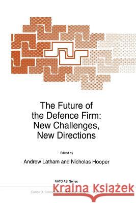 The Future of the Defence Firm: New Challenges, New Directions A. Latham N. Hooper 9789048145027 Not Avail