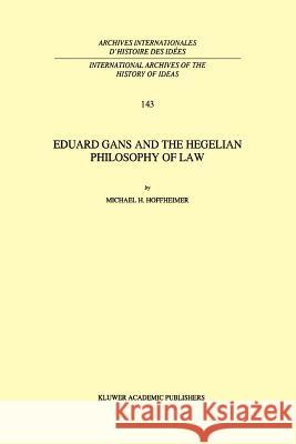 Eduard Gans and the Hegelian Philosophy of Law M.H. Hoffheimer 9789048145034 Springer