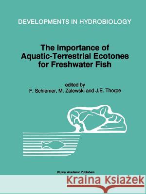 The Importance of Aquatic-Terrestrial Ecotones for Freshwater Fish F. Schiemer, M. Zalewski, J.E. Thorpe 9789048145157 Springer