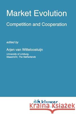 Market Evolution: Competition and Cooperation Van Witteloostuijn, Arjen 9789048145232 Not Avail