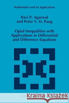 Opial Inequalities with Applications in Differential and Difference Equations R. P. Agarwal P. y. Pang 9789048145249 Not Avail