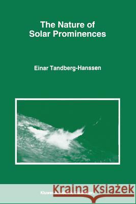 The Nature of Solar Prominences Einar Tandberg-Hanssen 9789048145263 Not Avail