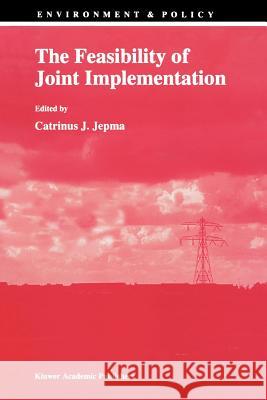 The Feasibility of Joint Implementation C. J. Jepma 9789048145331 Not Avail