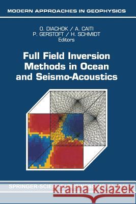 Full Field Inversion Methods in Ocean and Seismo-Acoustics Orest Diachok Andrea Caiti Peter Gerstoft 9789048145454 Not Avail