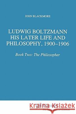 Ludwig Boltzmann: His Later Life and Philosophy, 1900-1906: Book Two: The Philosopher Blackmore, J. T. 9789048145478 Not Avail