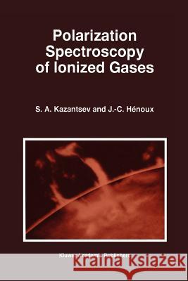 Polarization Spectroscopy of Ionized Gases Sergi Kazantsev J. C. Henoux 9789048145508