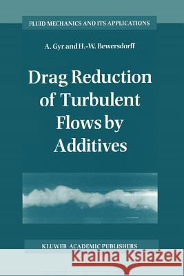 Drag Reduction of Turbulent Flows by Additives A. Gyr H. -W Bewersdorff 9789048145553 Not Avail