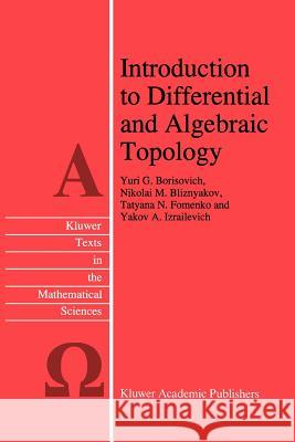 Introduction to Differential and Algebraic Topology Yu G. Borisovich N. M. Bliznyakov T. N. Fomenko 9789048145584 Not Avail
