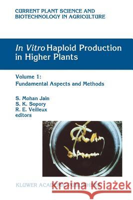 In Vitro Haploid Production in Higher Plants: Volume 1: Fundamental Aspects and Methods Jain, S. Mohan 9789048145799