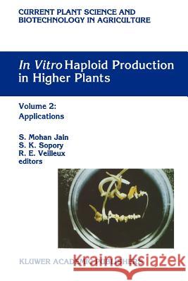 In Vitro Haploid Production in Higher Plants: Volume 2: Applications Jain, S. Mohan 9789048145805 Springer