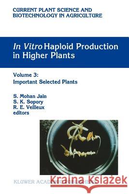In Vitro Haploid Production in Higher Plants: Volume 3: Important Selected Plants Jain, S. Mohan 9789048145812 Springer