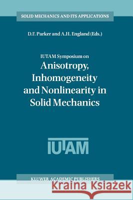 Iutam Symposium on Anisotropy, Inhomogeneity and Nonlinearity in Solid Mechanics: Proceedings of the Iutam-Isimm Symposium Held in Nottingham, U.K., 3 Parker, David F. 9789048145898 Springer