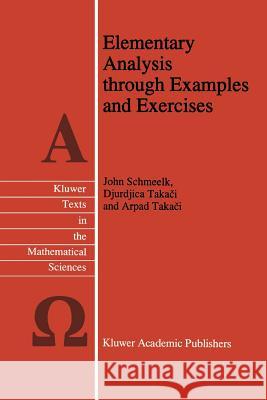 Elementary Analysis through Examples and Exercises John Schmeelk, Djurdjica Takaci, Arpad Takaci 9789048145904 Springer