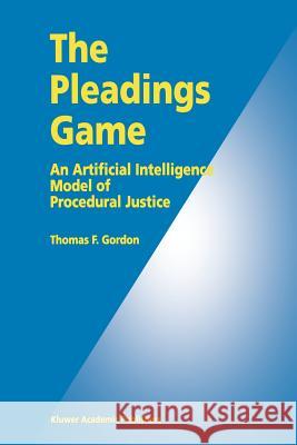 The Pleadings Game: An Artificial Intelligence Model of Procedural Justice Gordon, Thomas F. 9789048145911 Not Avail