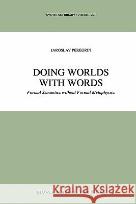 Doing Worlds with Words: Formal Semantics Without Formal Metaphysics Peregrin, J. 9789048146185 Not Avail